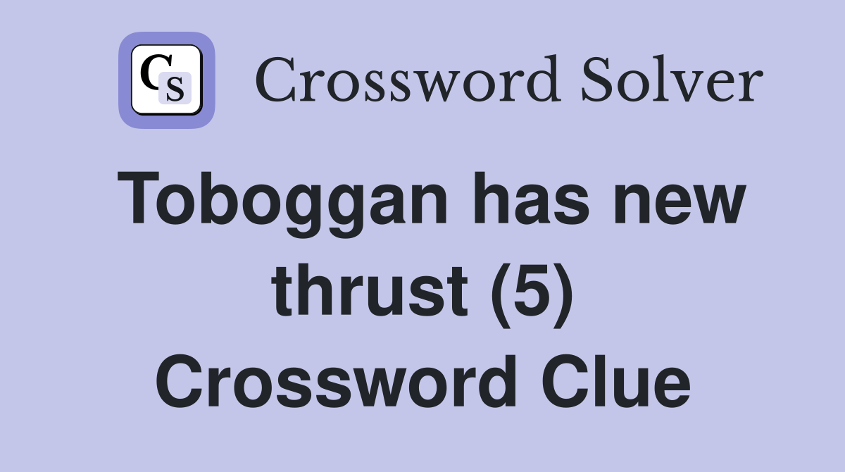 Toboggan has new thrust (5) Crossword Clue Answers Crossword Solver